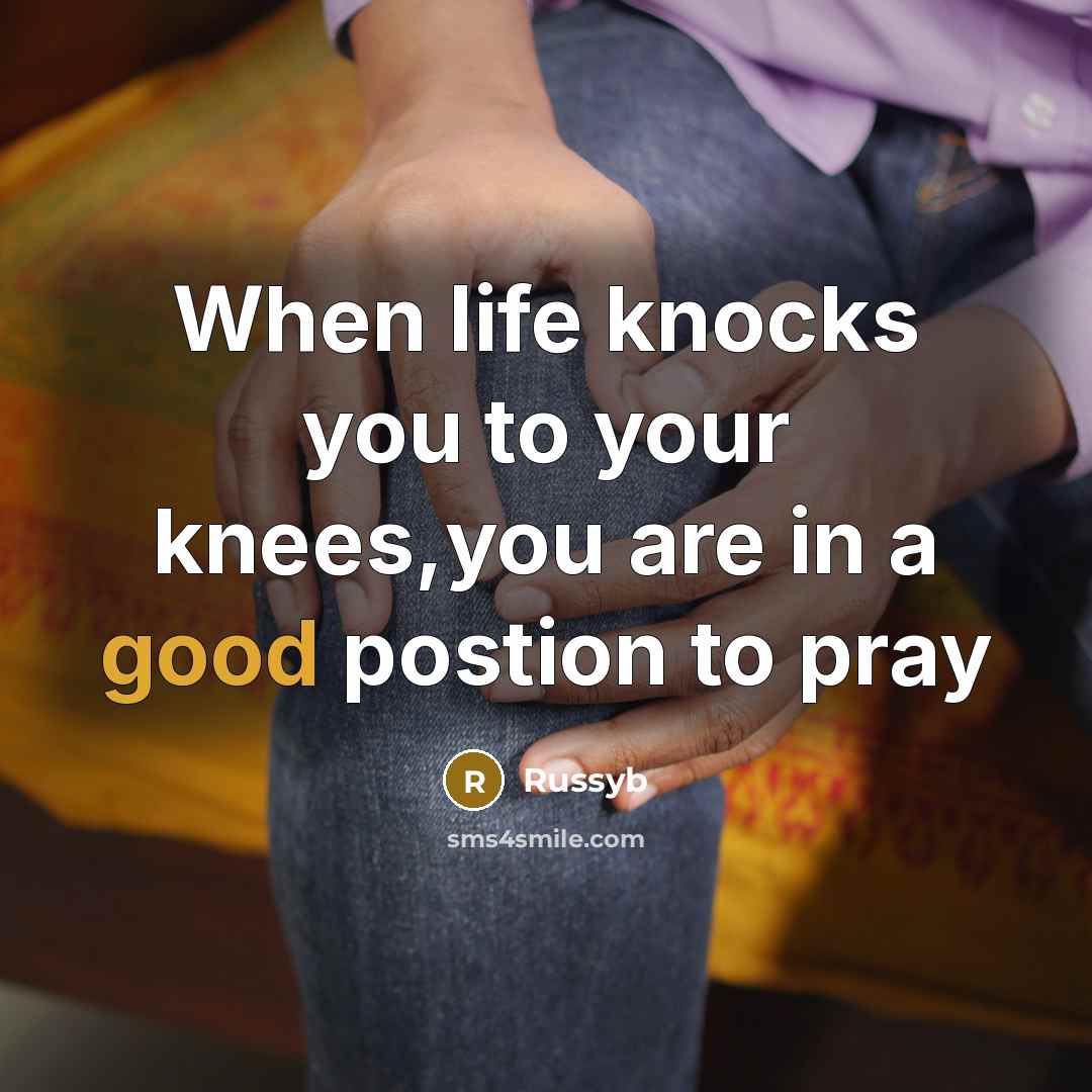 “When life knocks you to your knees,you are in a good postion to pray” quote by Russyb