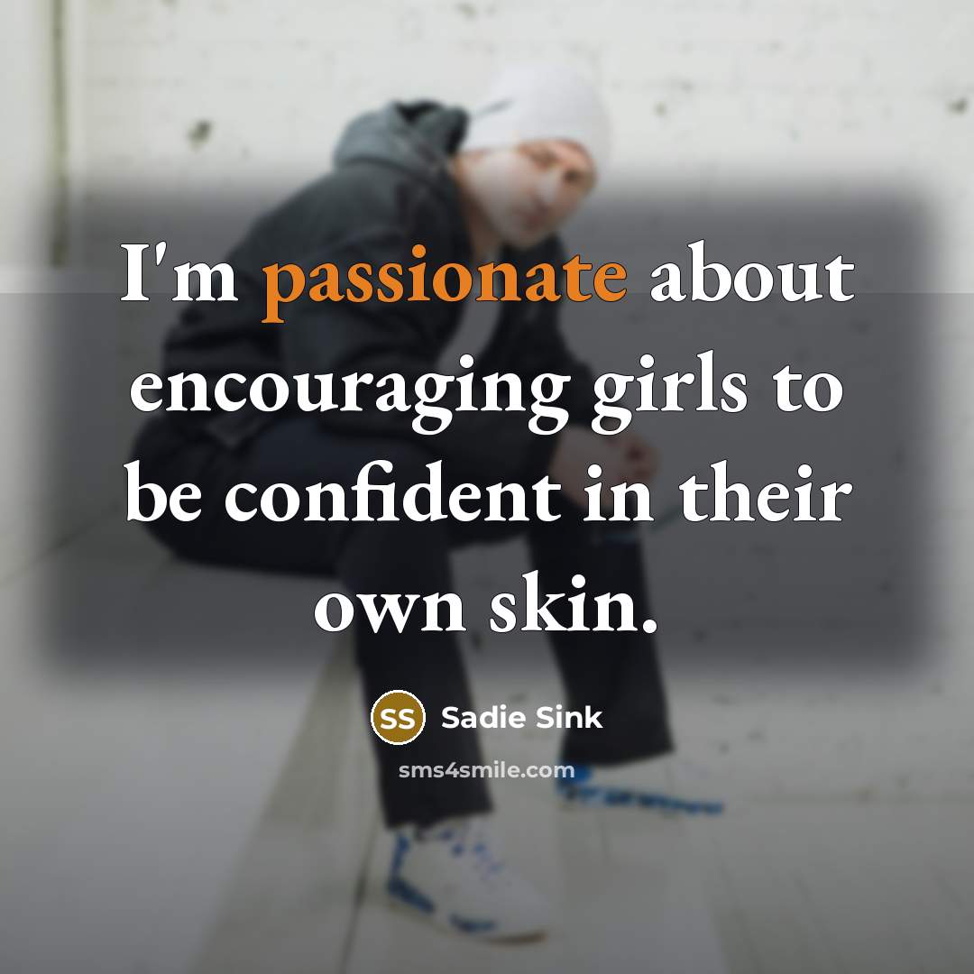 “I'm passionate about encouraging girls to be confident in their…” quote by Sadie Sink