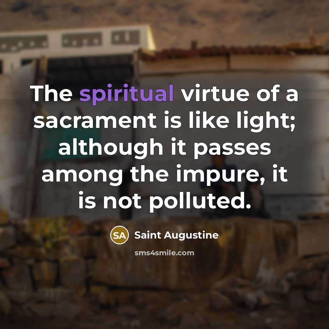“The spiritual virtue of a sacrament is like light; although…” quote by Saint Augustine