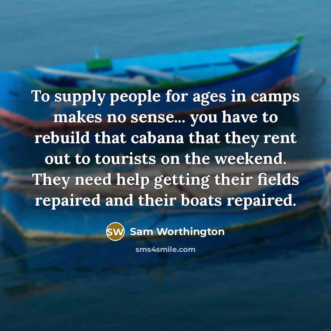 “To supply people for ages in camps makes no sense...…” quote by Sam Worthington