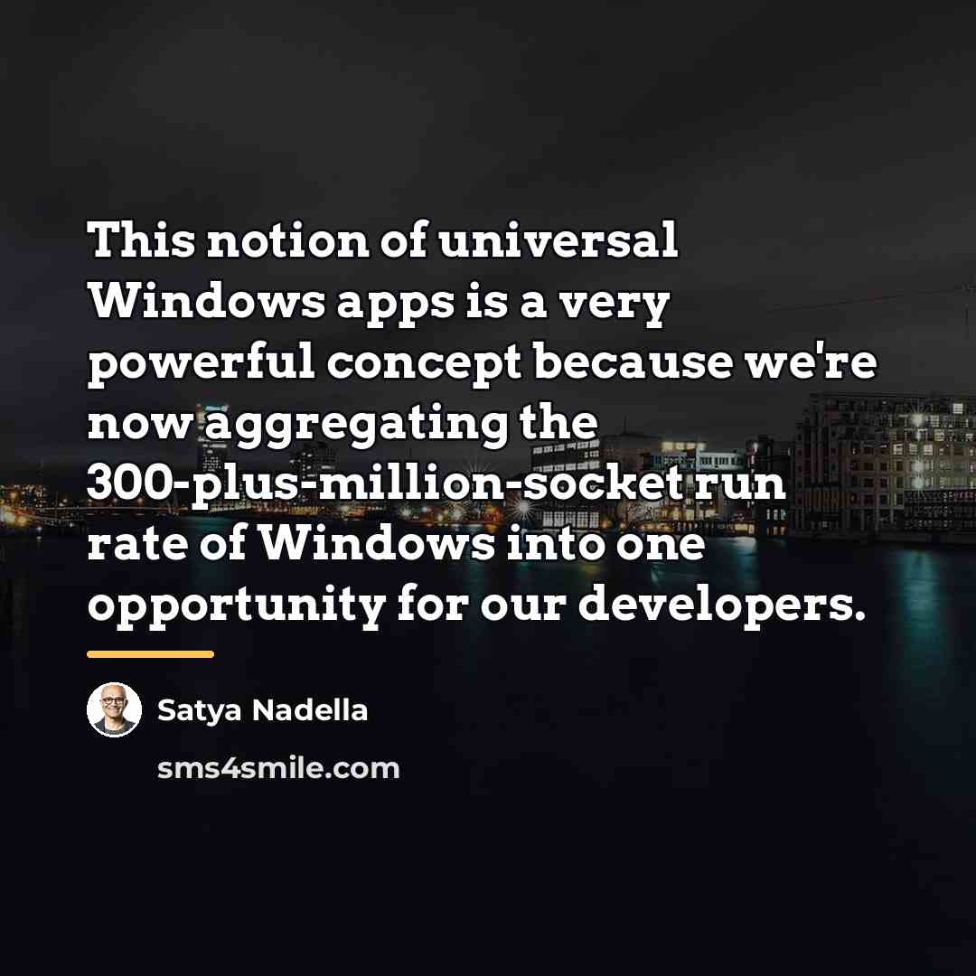“This notion of universal Windows apps is a very powerful…” quote by Satya Nadella