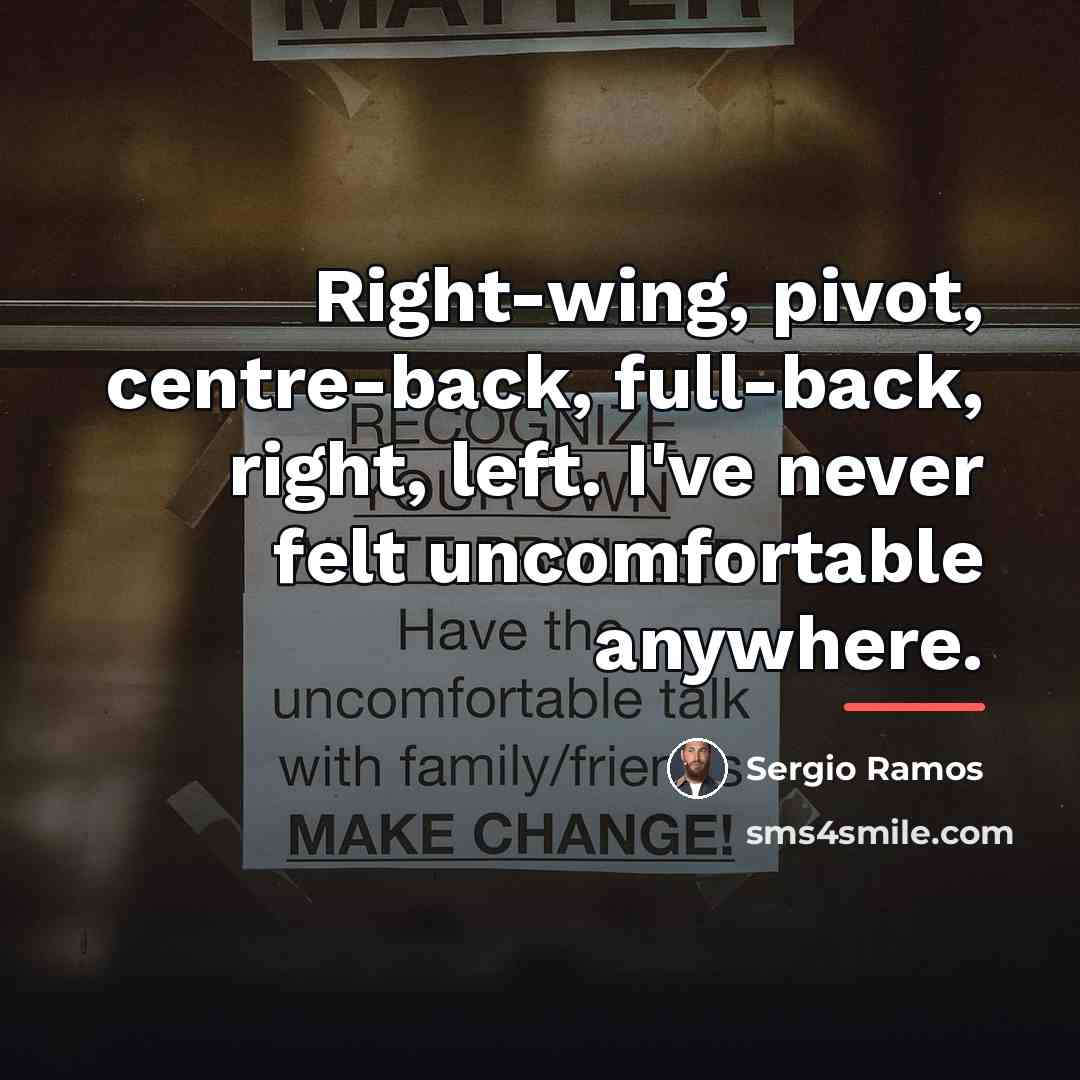 “Right-wing, pivot, centre-back, full-back, right, left. I've never felt uncomfortable…” quote by Sergio Ramos