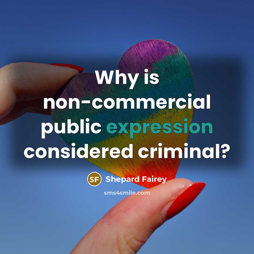 “Why is non-commercial public expression considered criminal?…” quote by Shepard Fairey