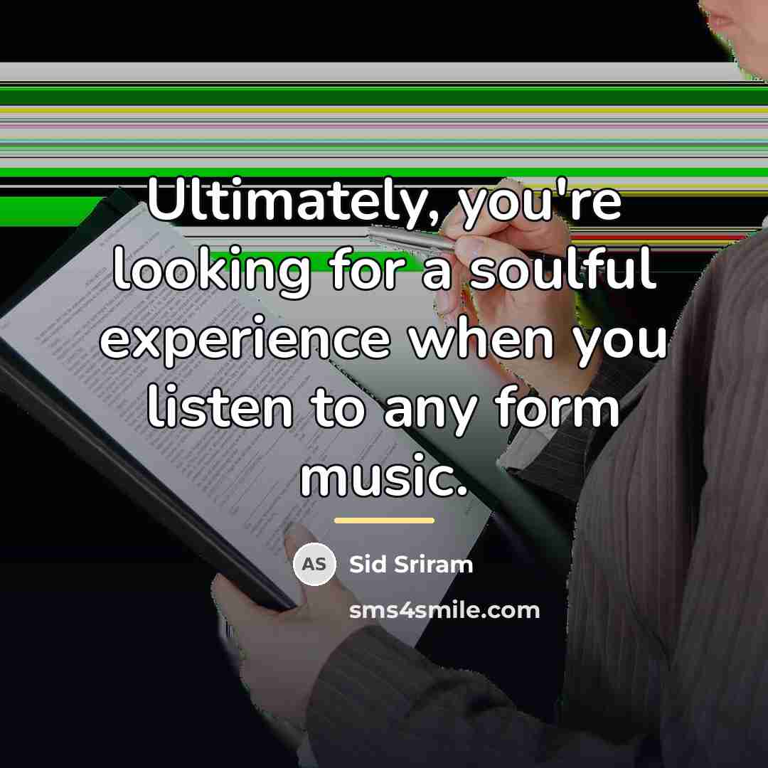 “Ultimately, you're looking for a soulful experience when you listen…” quote by Sid Sriram