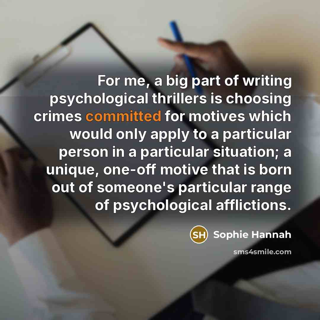 “For me, a big part of writing psychological thrillers is…” quote by Sophie Hannah
