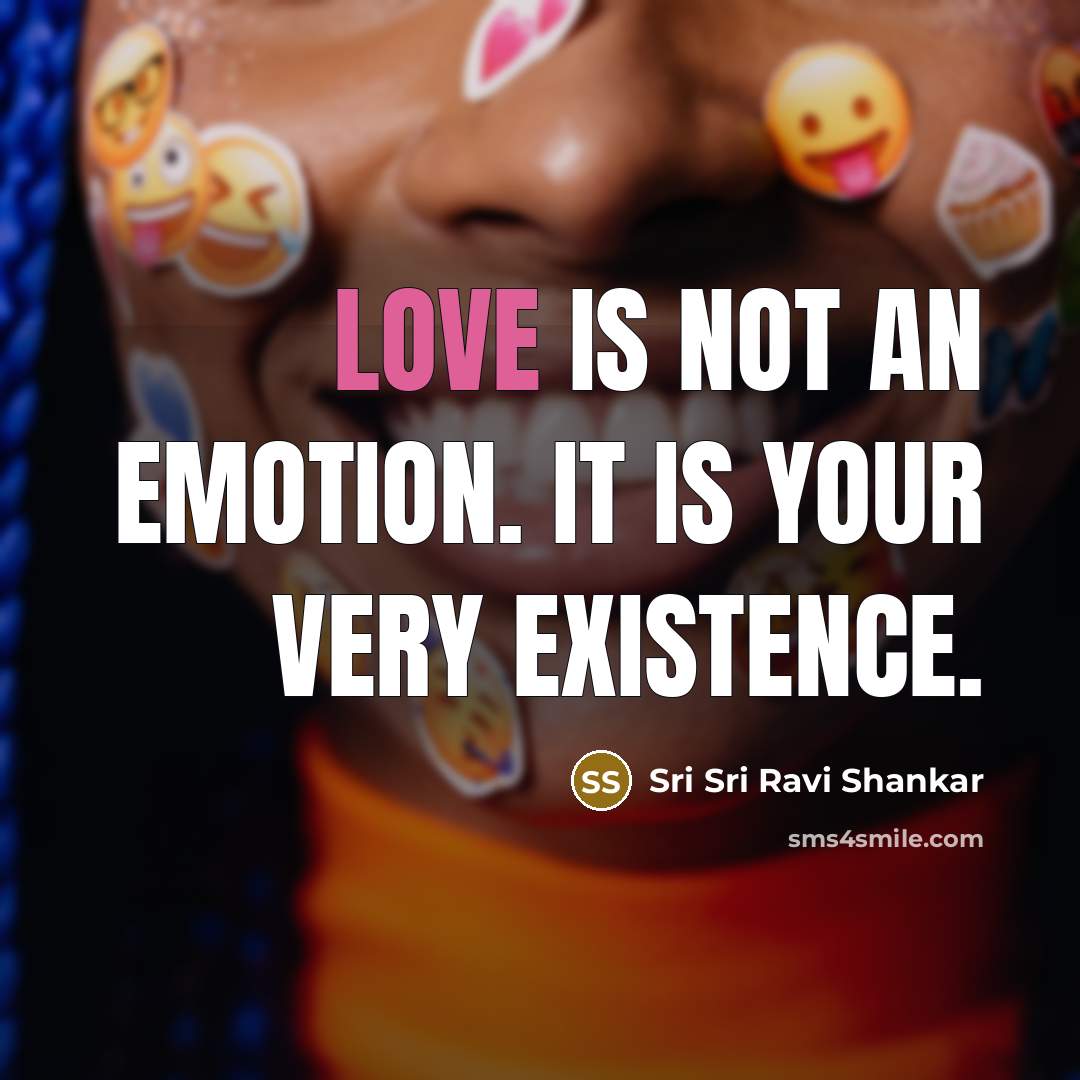 “Love is not an emotion. It is your very existence.…” quote by Sri Sri Ravi Shankar