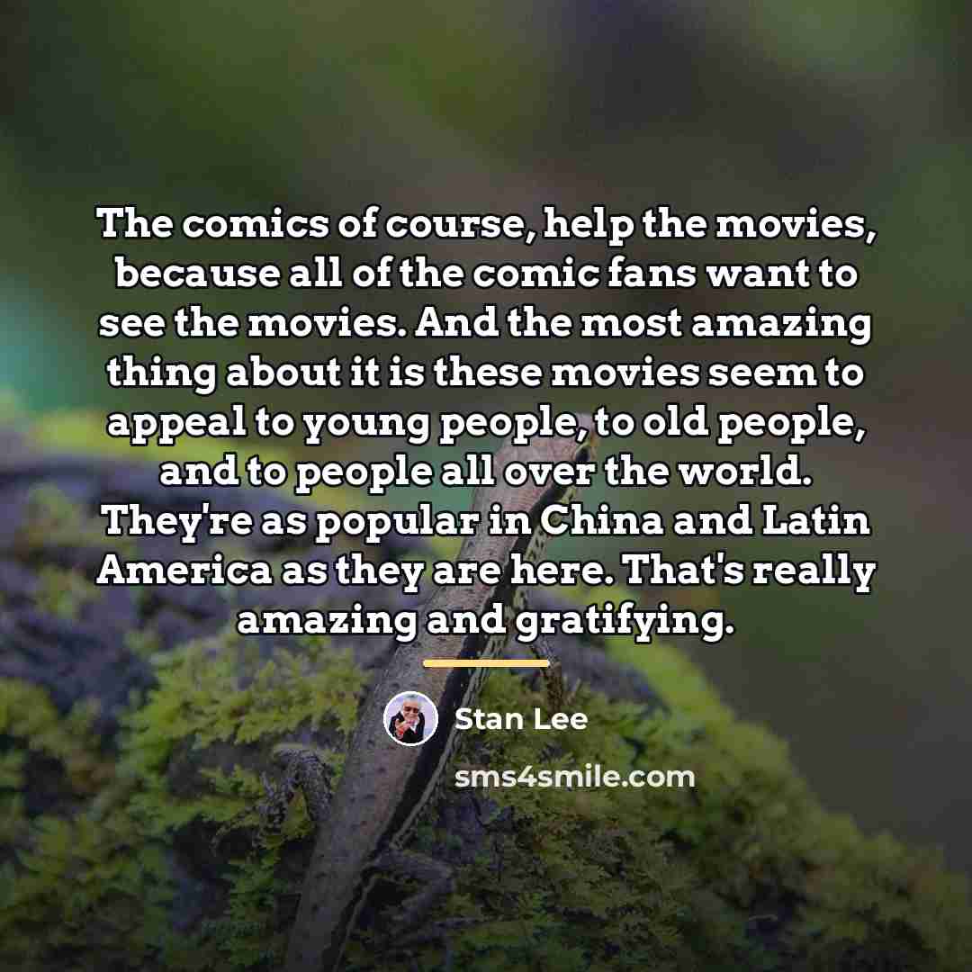 “The comics of course, help the movies, because all of…” quote by Stan Lee