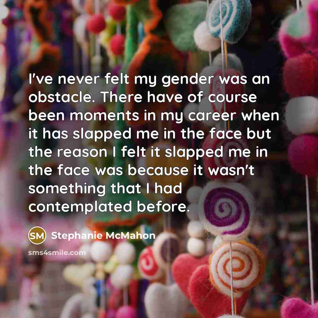 “I've never felt my gender was an obstacle. There have…” quote by Stephanie McMahon