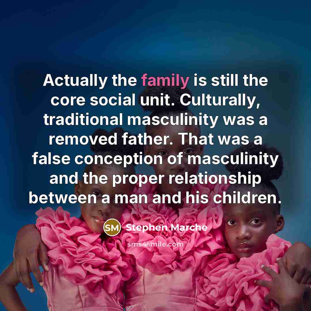 “Actually the family is still the core social unit. Culturally,…” quote by Stephen Marche