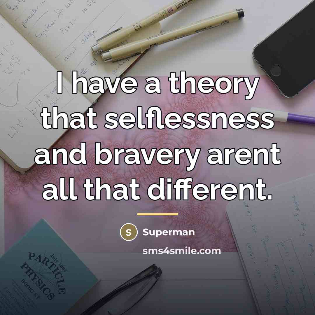 “I have a theory that selflessness and bravery arent all…” quote by Superman