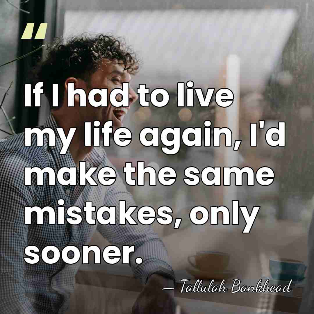 If I had to live my life again, I'd make the same&hellip; - Tallulah Bankhead