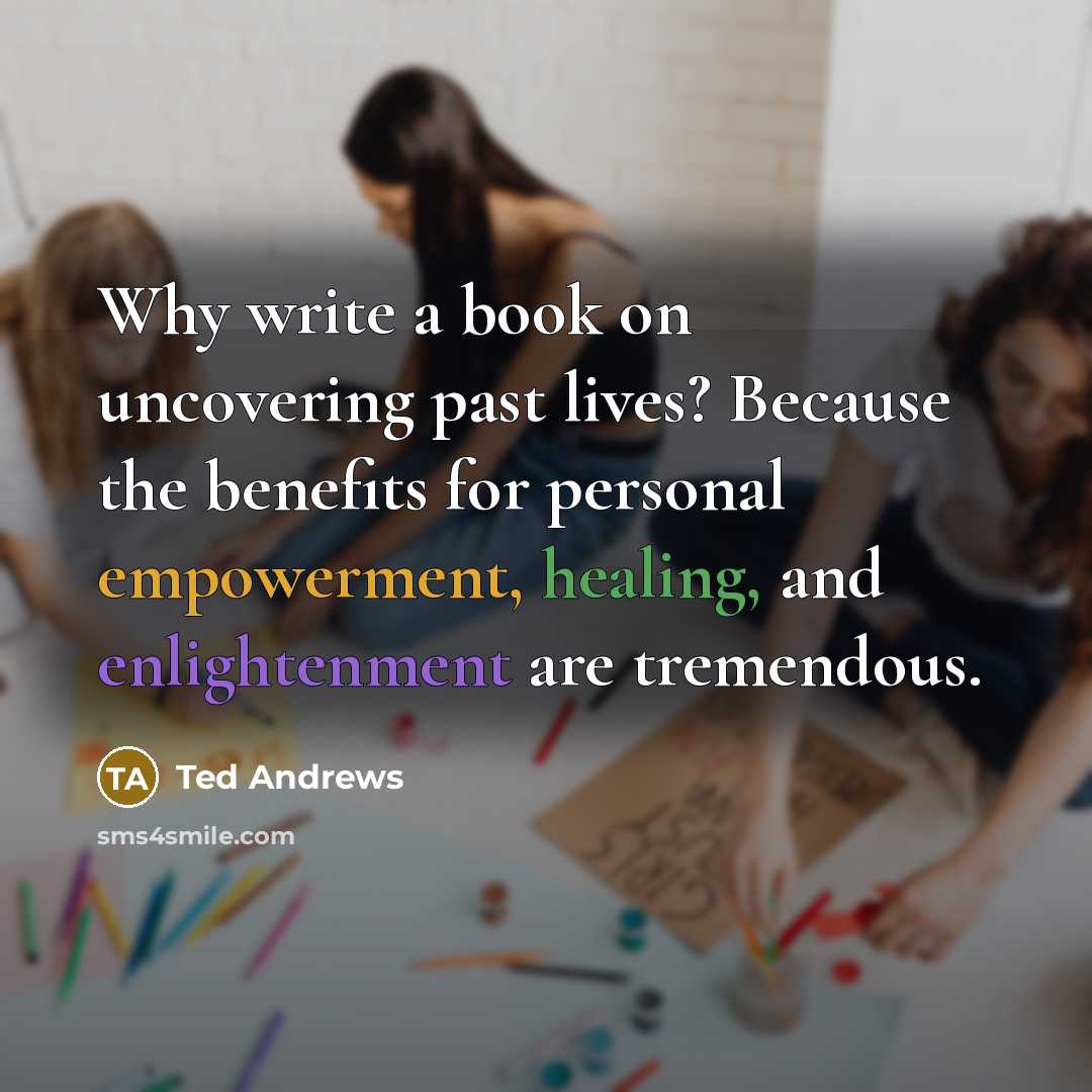 “Why write a book on uncovering past lives? Because the…” quote by Ted Andrews