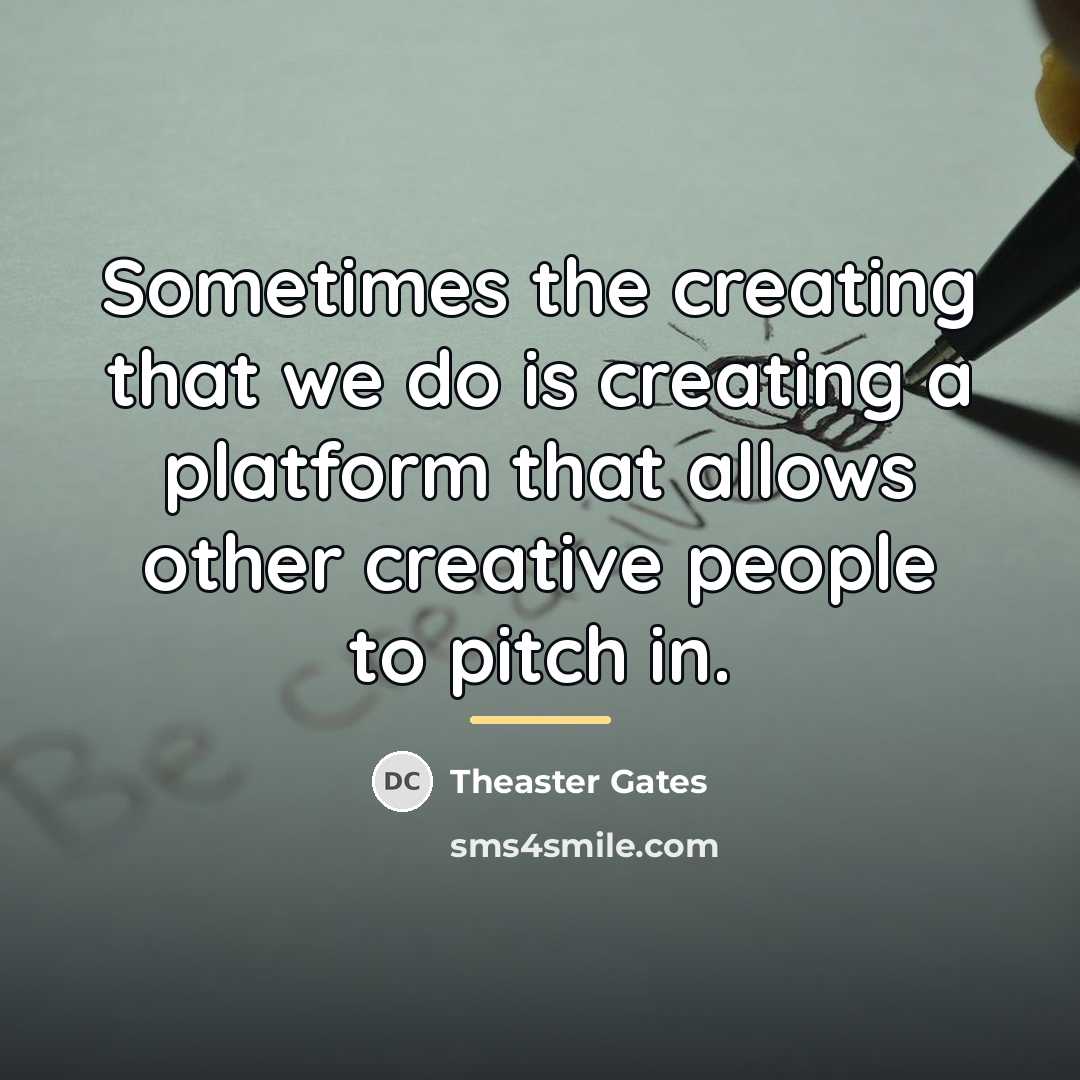 “Sometimes the creating that we do is creating a platform…” quote by Theaster Gates