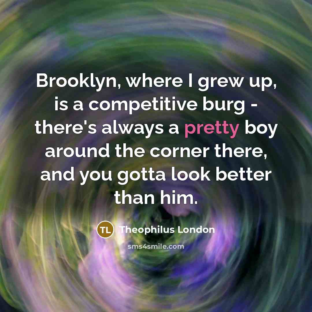 “Brooklyn, where I grew up, is a competitive burg -…” quote by Theophilus London