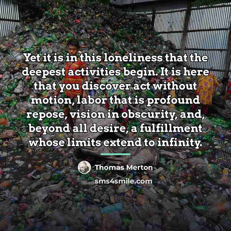 “Yet it is in this loneliness that the deepest activities…” quote by Thomas Merton