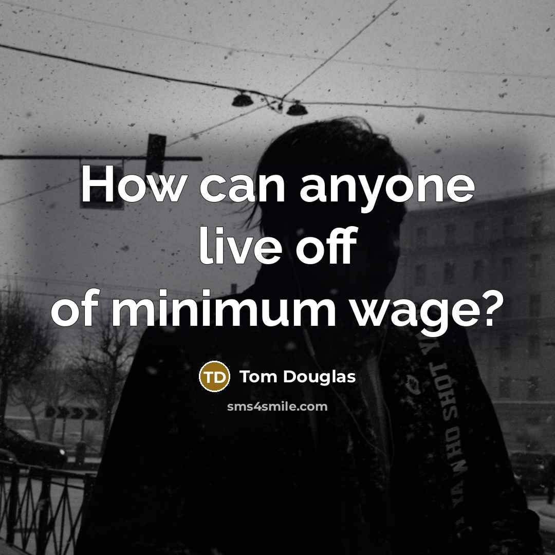 “How can anyone live off of minimum wage?…” quote by Tom Douglas