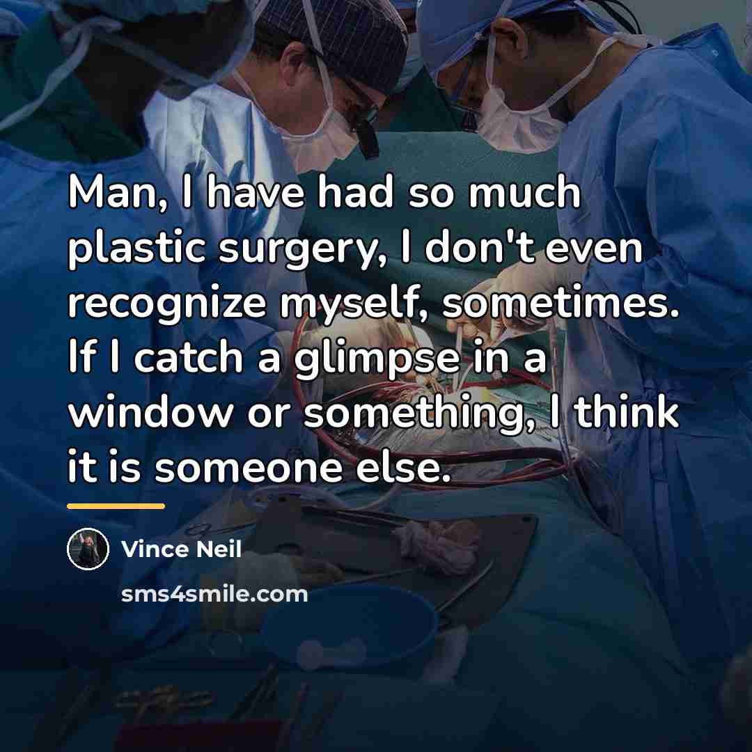 “Man, I have had so much plastic surgery, I don't…” quote by Vince Neil