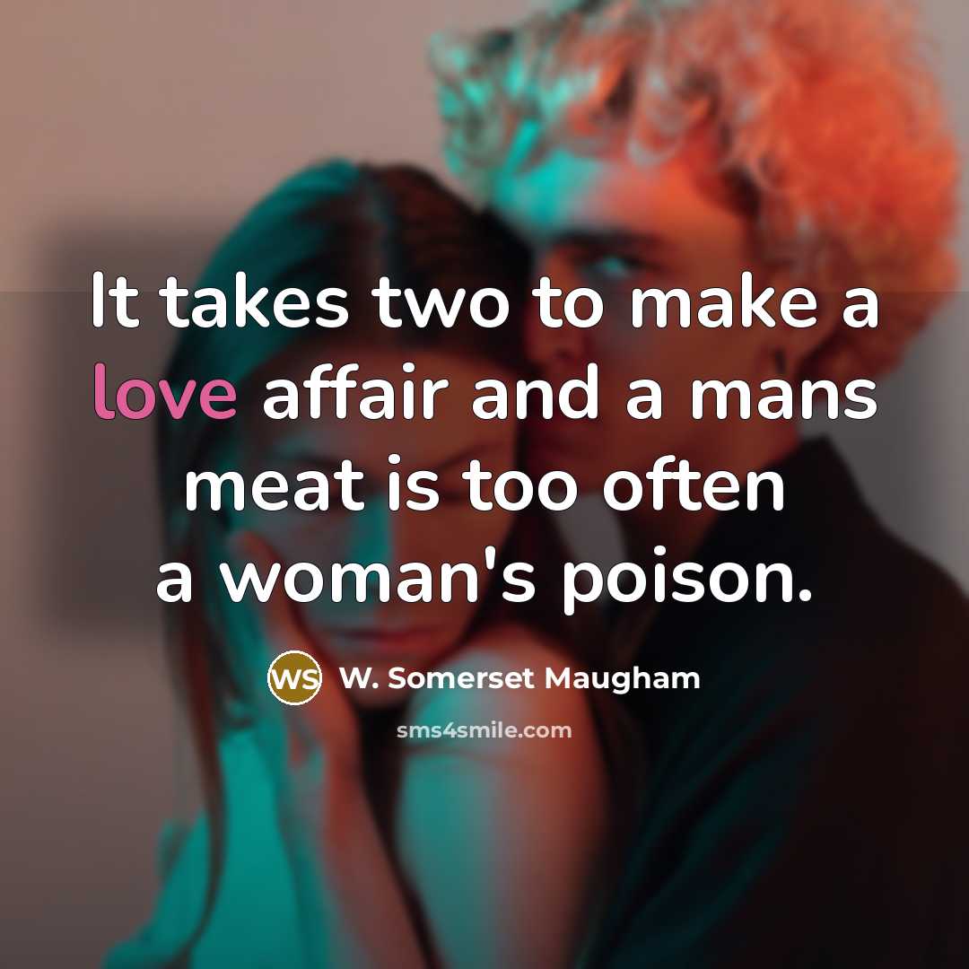 “It takes two to make a love affair and a…” quote by W. Somerset Maugham
