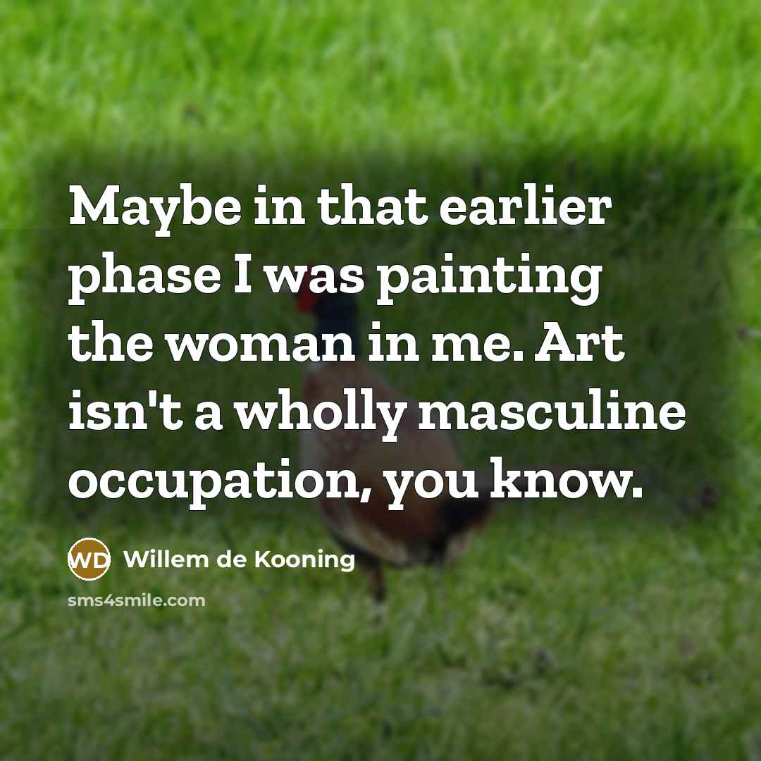 “Maybe in that earlier phase I was painting the woman…” quote by Willem de Kooning