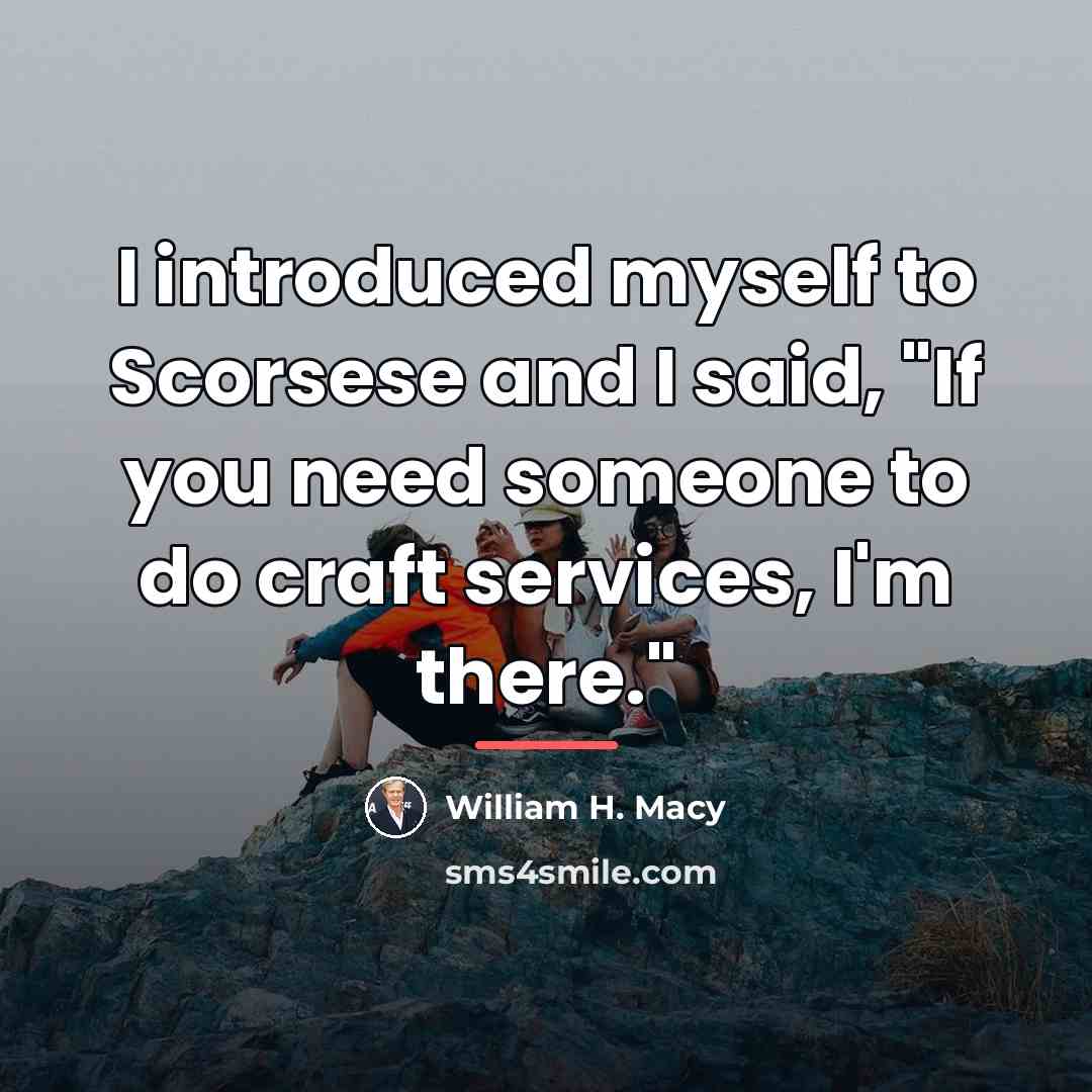 “I introduced myself to Scorsese and I said, "If you…” quote by William H. Macy