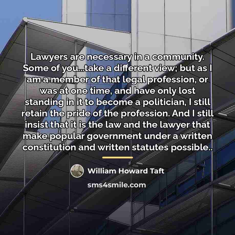 “Lawyers are necessary in a community. Some of you...take a…” quote by William Howard Taft