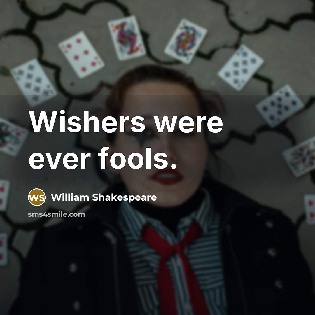 “Wishers were ever fools.…” quote by William Shakespeare