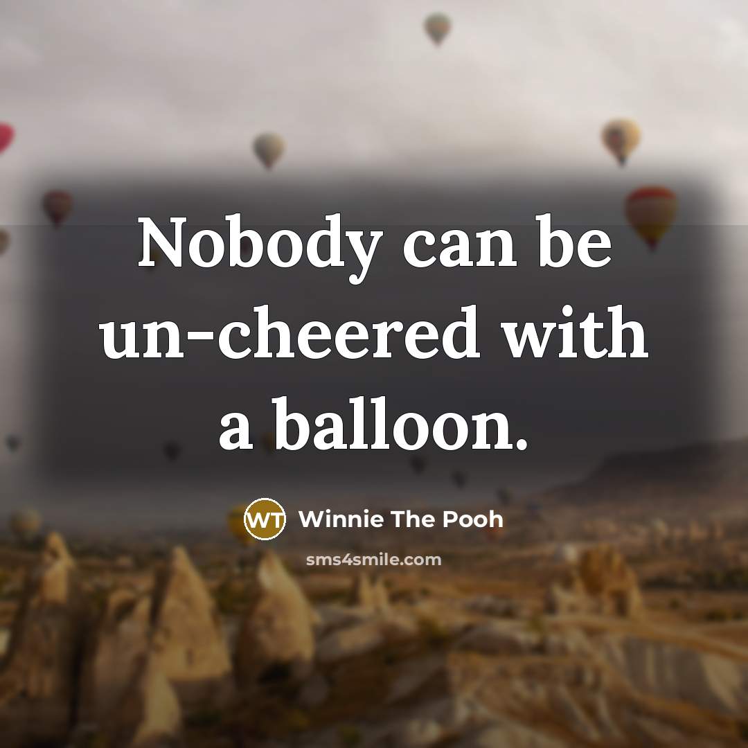 “Nobody can be un-cheered with a balloon.” quote by Winnie The Pooh