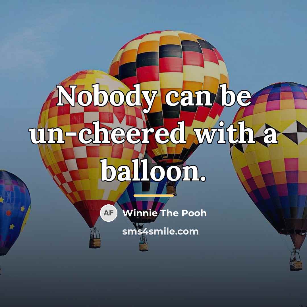 “Nobody can be un-cheered with a balloon.…” quote by Winnie The Pooh