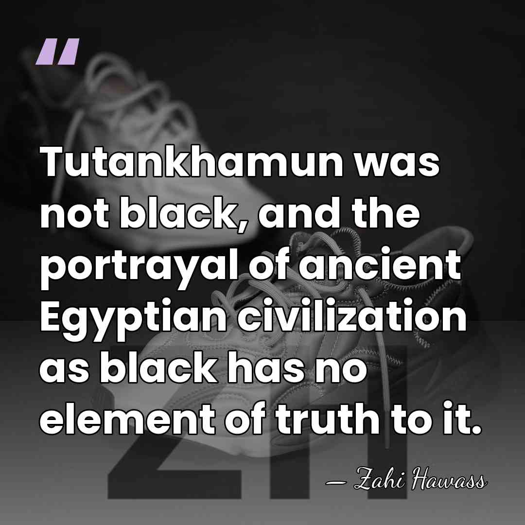 Tutankhamun was not black, and the portrayal of ancient Egyptian civilization as&hellip; - Zahi Hawass