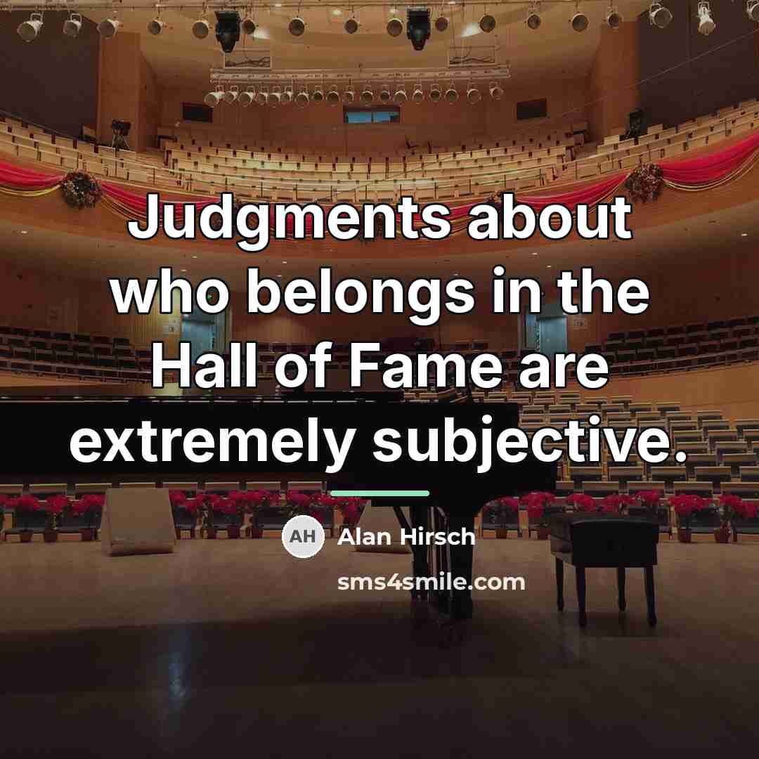 “Judgments about who belongs in the Hall of Fame are…” quote by Alan Hirsch