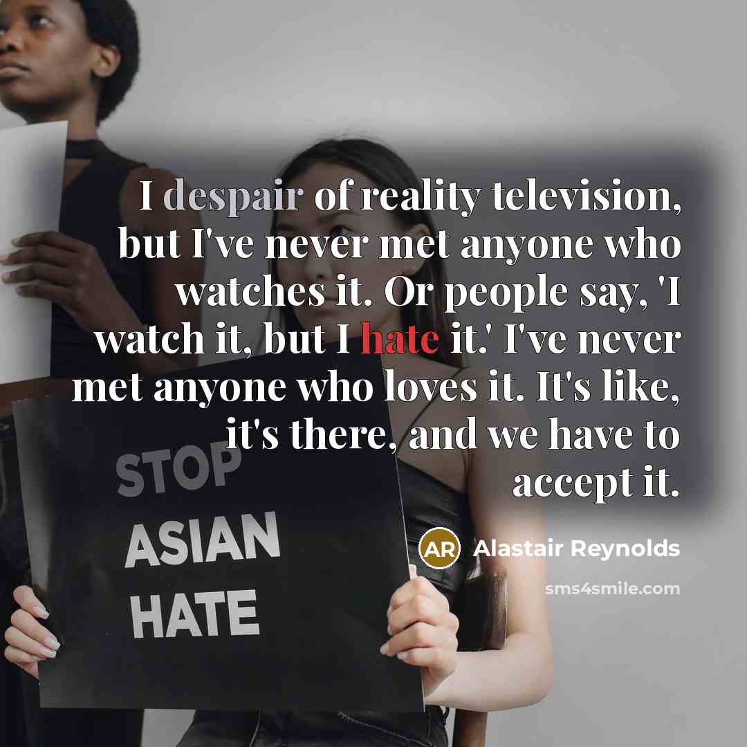 “I despair of reality television, but I've never met anyone…” quote by Alastair Reynolds