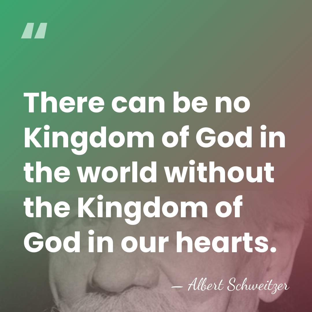 There can be no Kingdom of God in the world without the&hellip; - Albert Schweitzer
