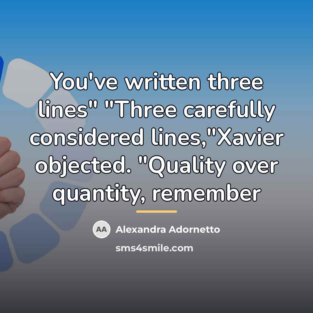 “You've written three lines" "Three carefully considered lines,"Xavier objected. "Quality…” quote by Alexandra Adornetto