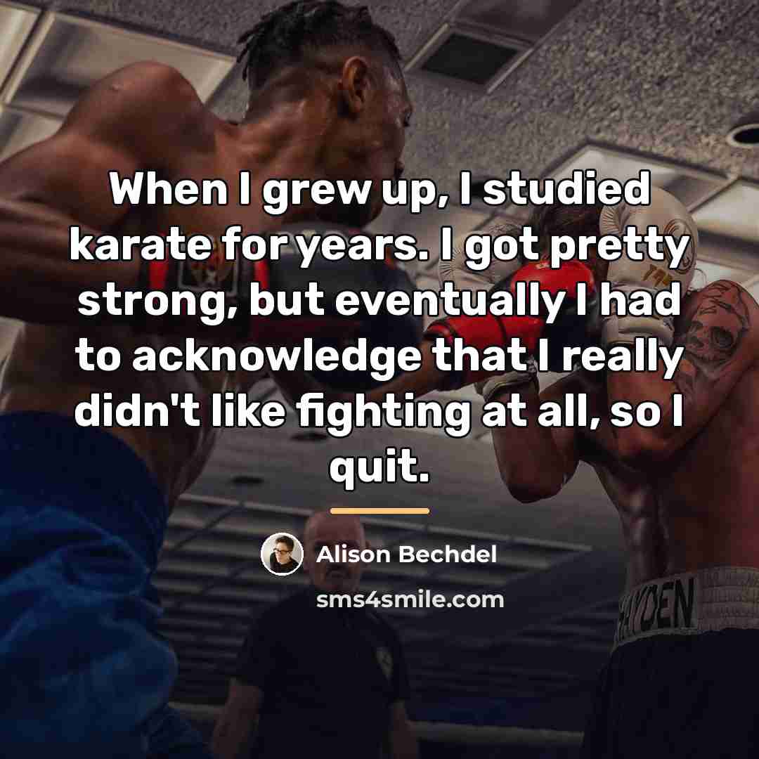 “When I grew up, I studied karate for years. I…” quote by Alison Bechdel