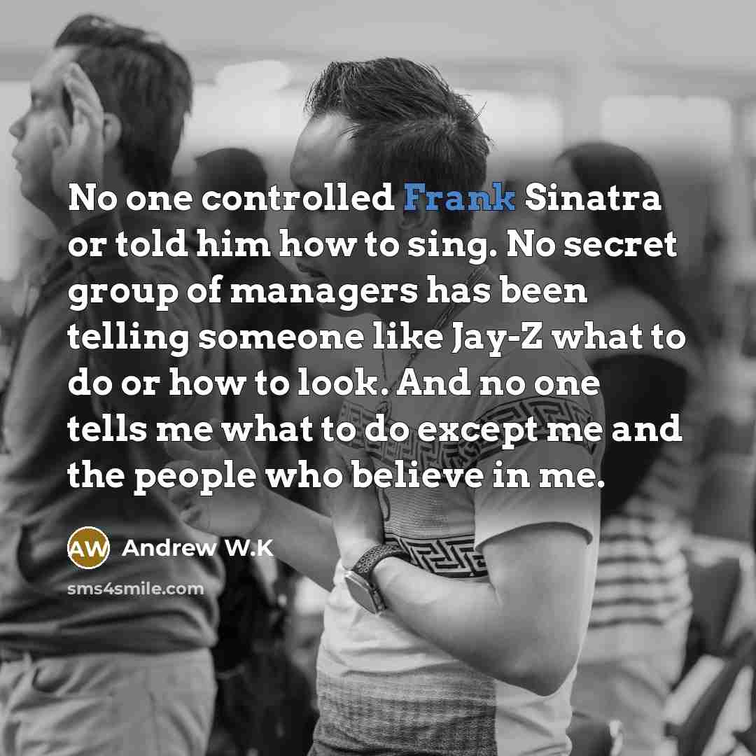 “No one controlled Frank Sinatra or told him how to…” quote by Andrew W.K