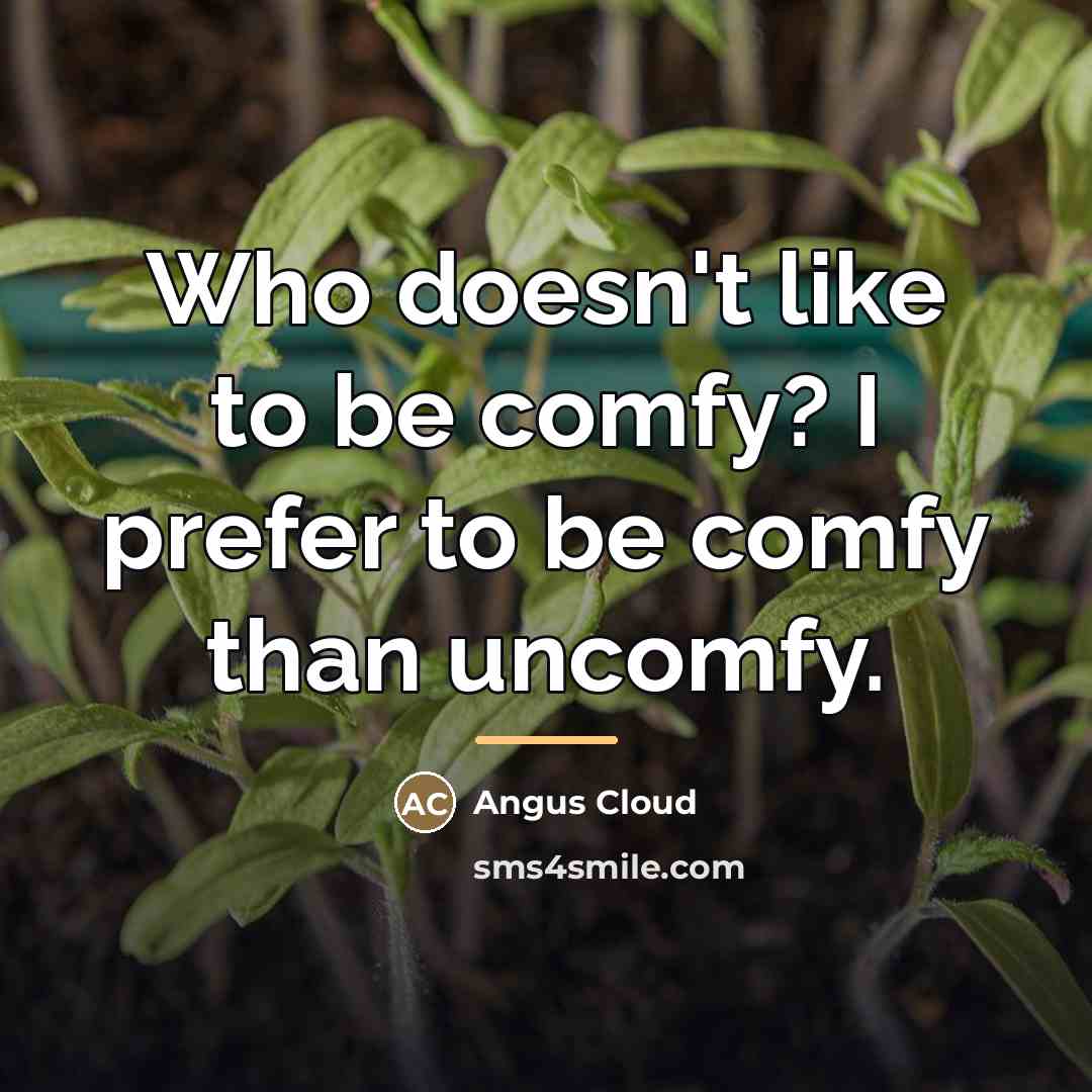 “Who doesn't like to be comfy? I prefer to be…” quote by Angus Cloud