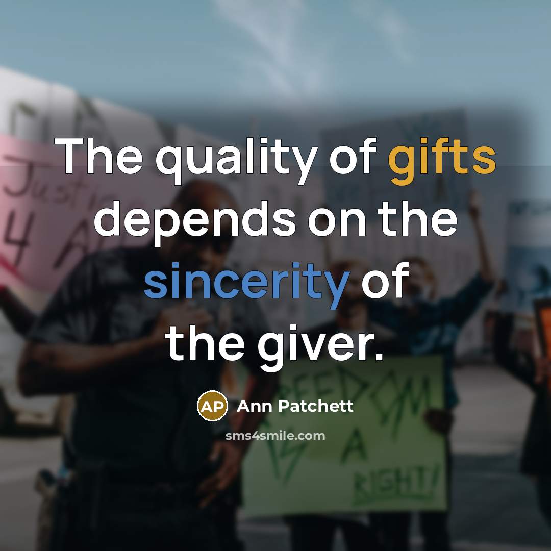“The quality of gifts depends on the sincerity of the giver.” quote by Ann Patchett