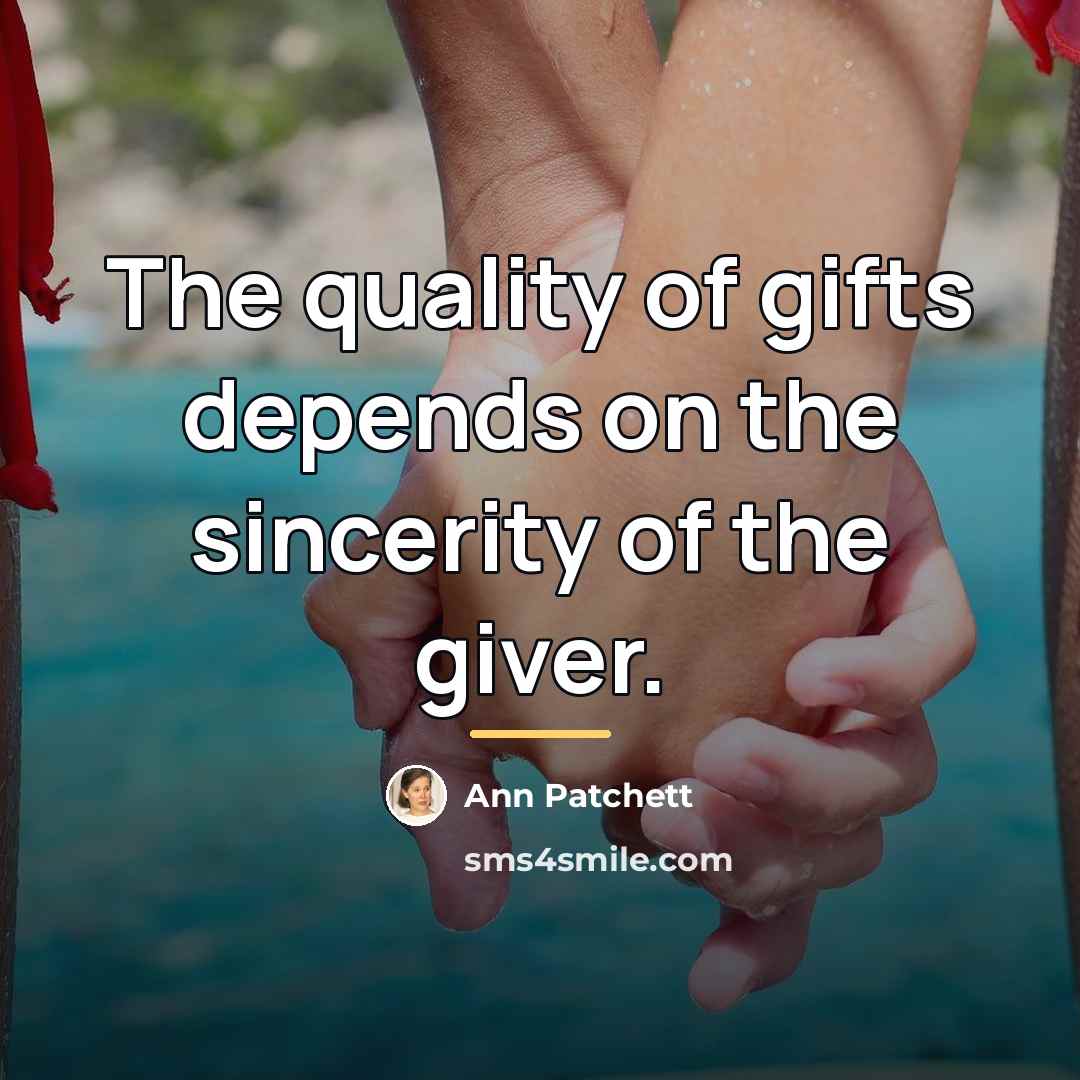 “The quality of gifts depends on the sincerity of the…” quote by Ann Patchett