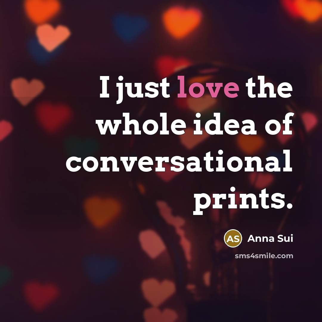 “I just love the whole idea of conversational prints.…” quote by Anna Sui