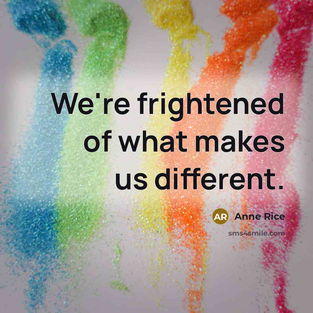 “We're frightened of what makes us different.…” quote by Anne Rice