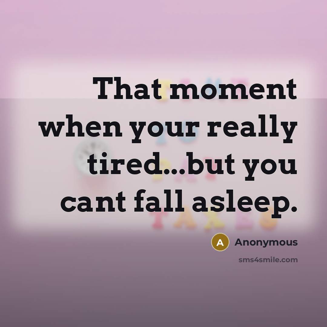 “That moment when your really tired...but you cant fall asleep.” quote by Anonymous