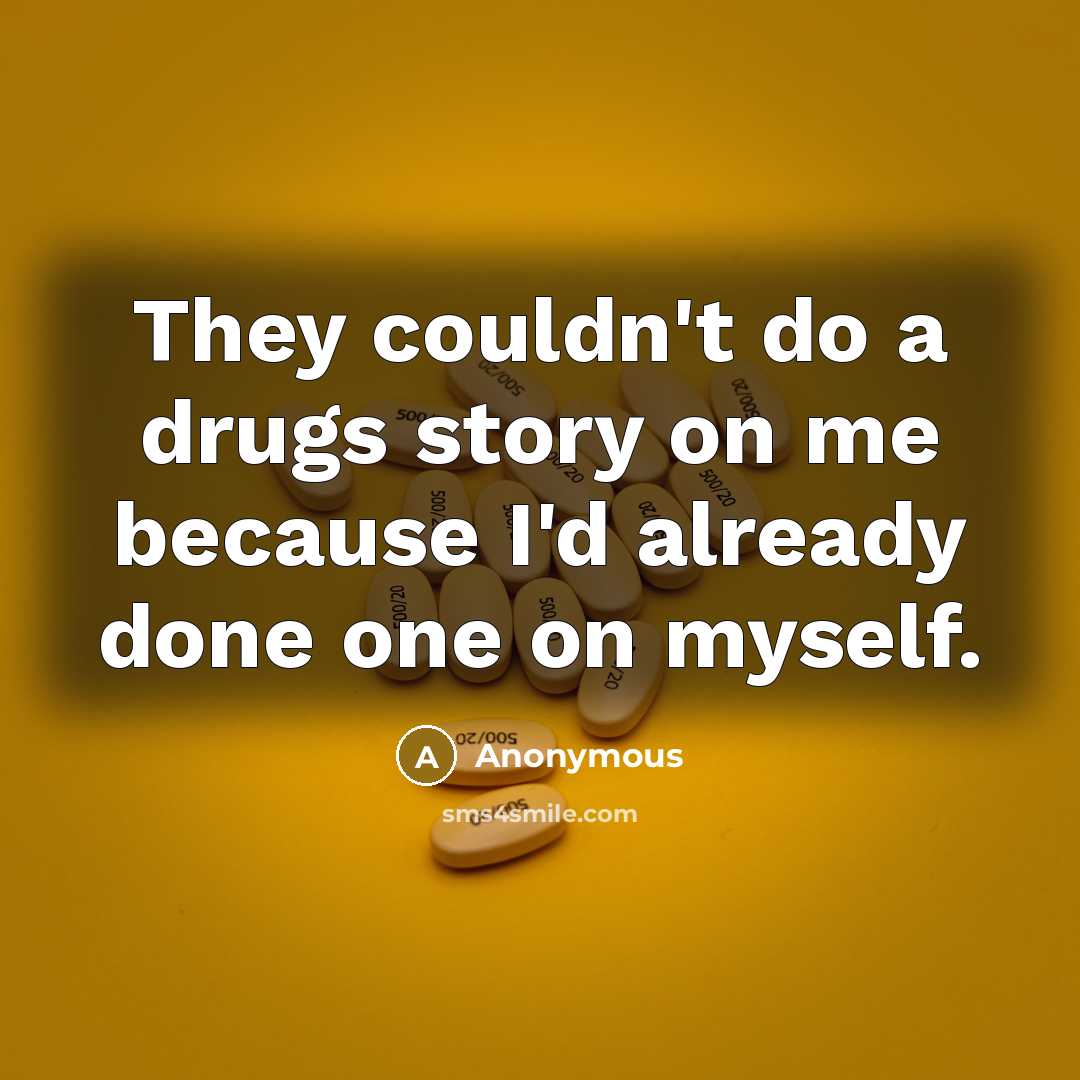 “They couldn't do a drugs story on me because I'd already done one on myself.” quote by Anonymous