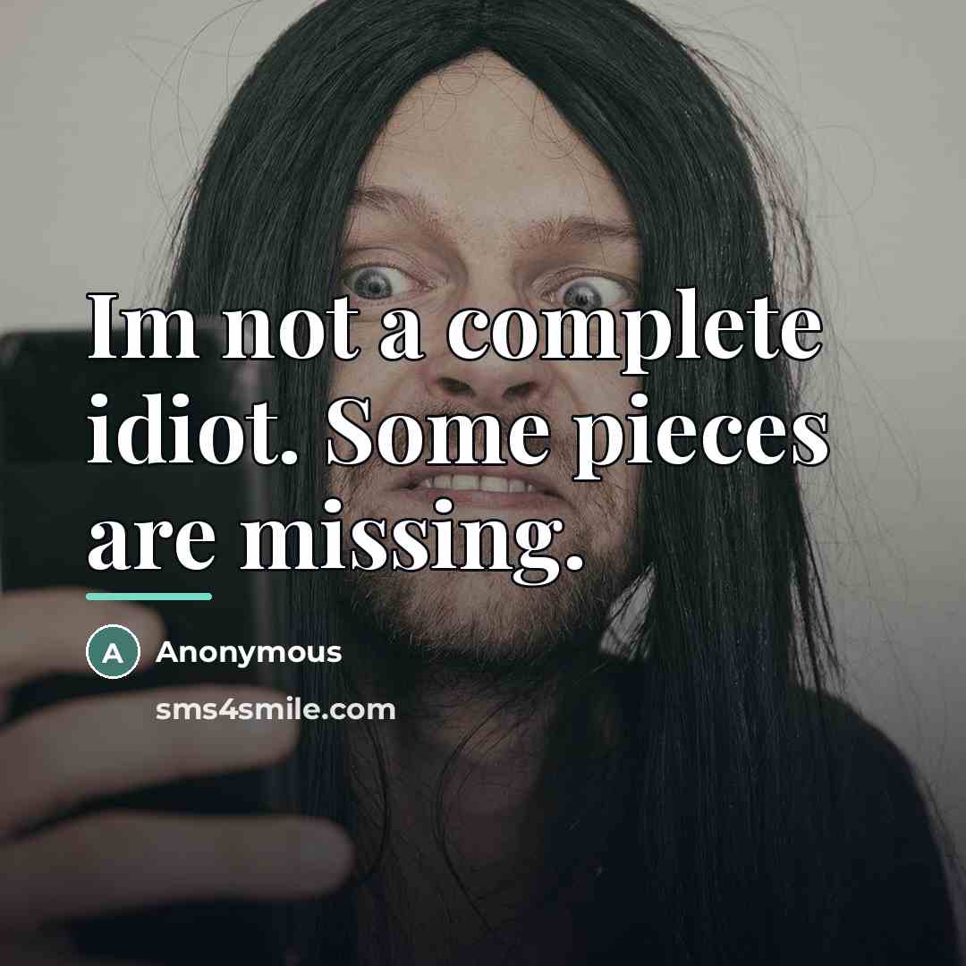 “Im not a complete idiot. Some pieces are missing.…” quote by Anonymous