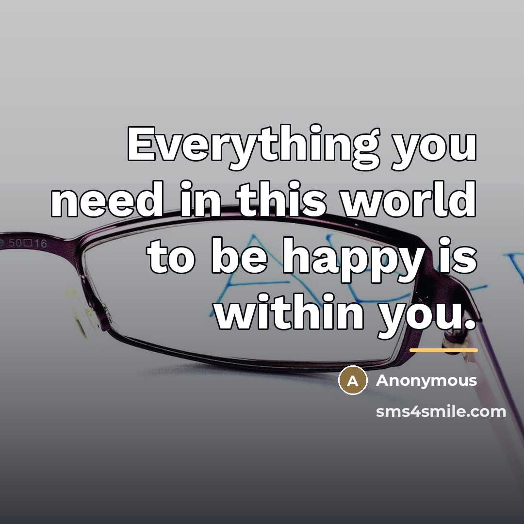 “Everything you need in this world to be happy is…” quote by Anonymous
