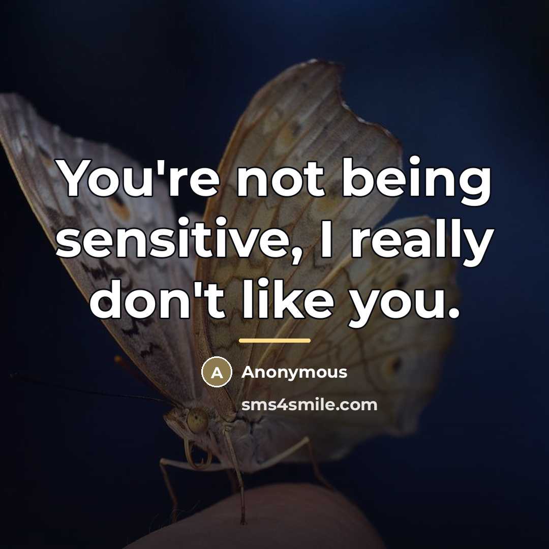 “You're not being sensitive, I really don't like you.…” quote by Anonymous