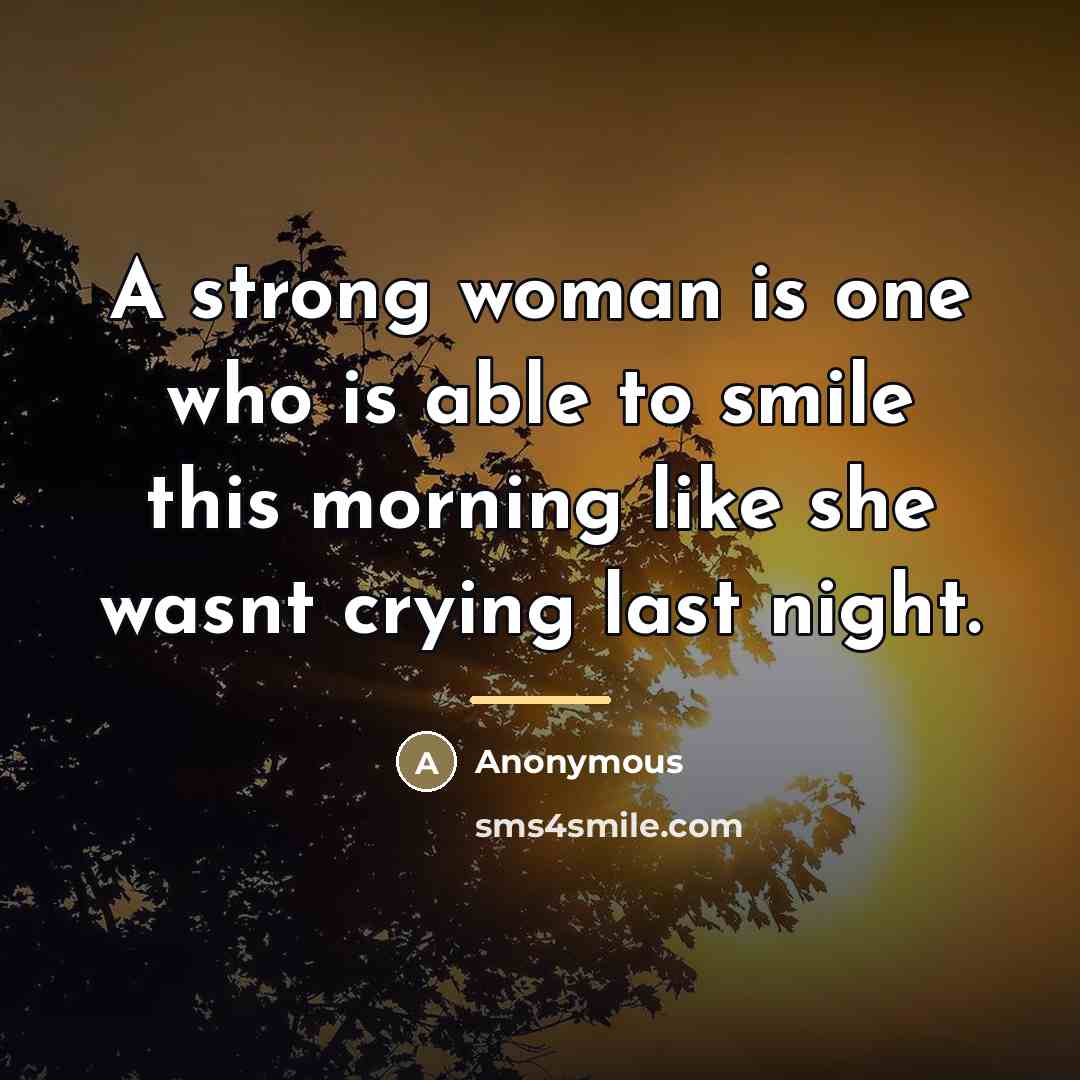 “A strong woman is one who is able to smile…” quote by Anonymous