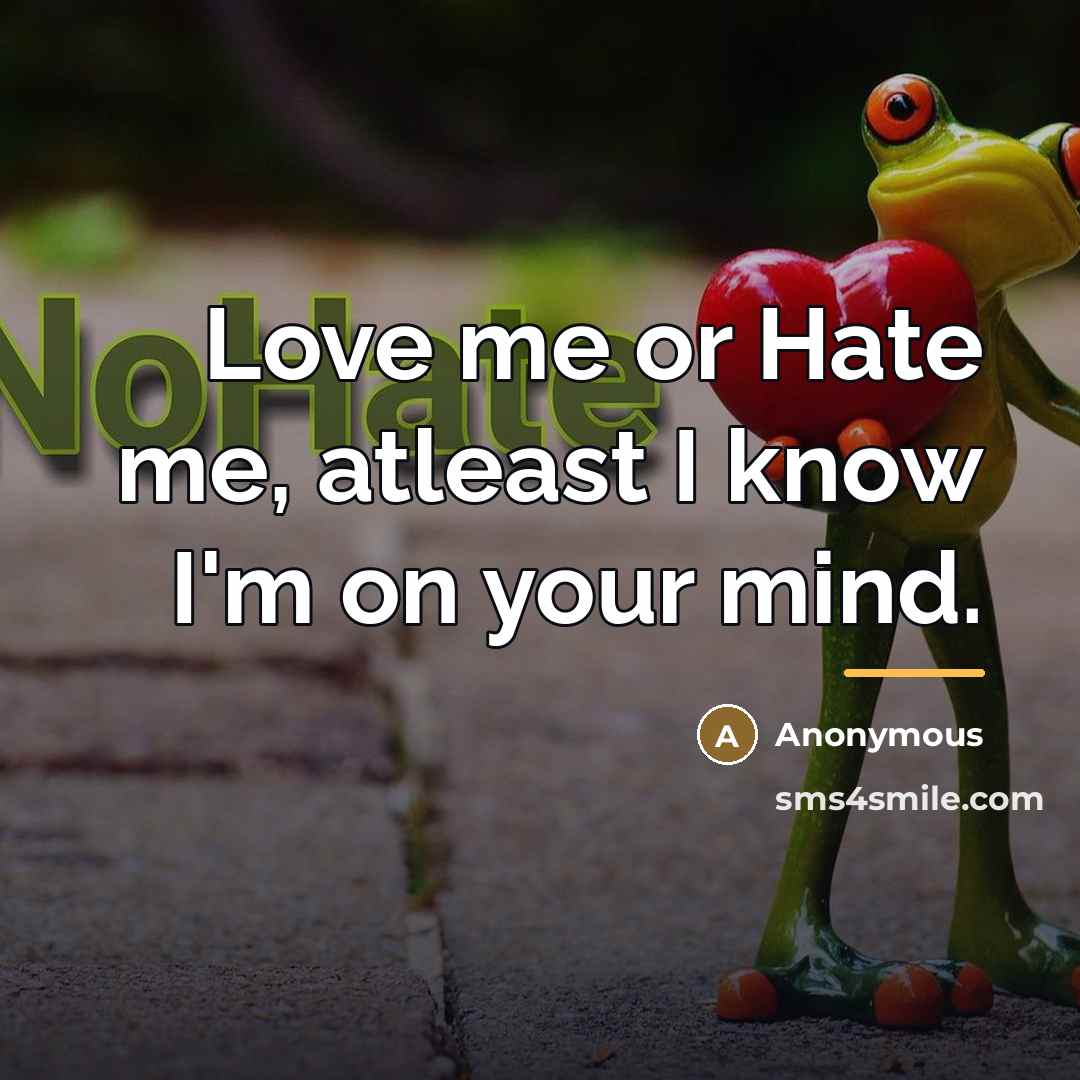“Love me or Hate me, atleast I know I'm on…” quote by Anonymous