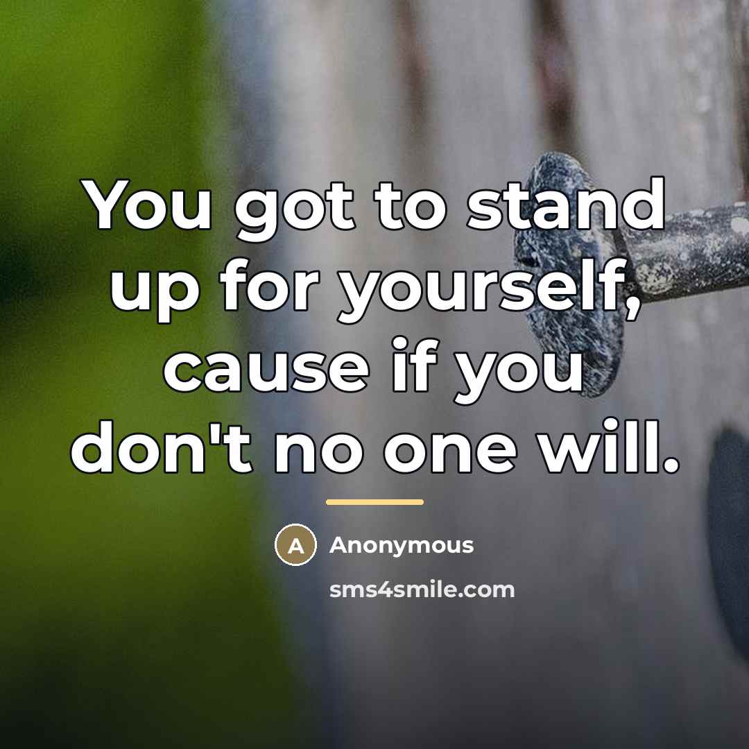 “You got to stand up for yourself, cause if you…” quote by Anonymous