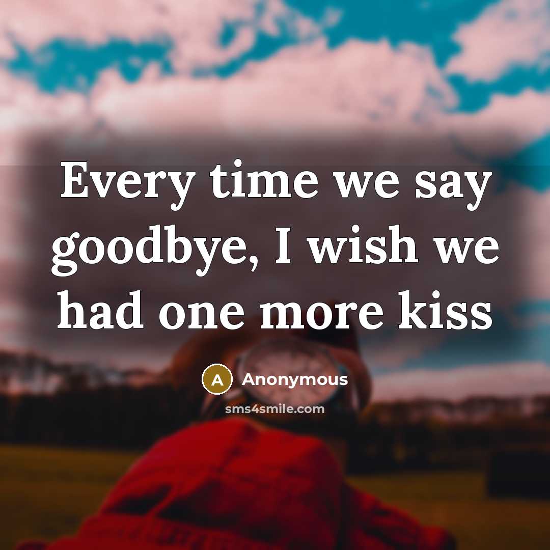 “Every time we say goodbye, I wish we had one…” quote by Anonymous
