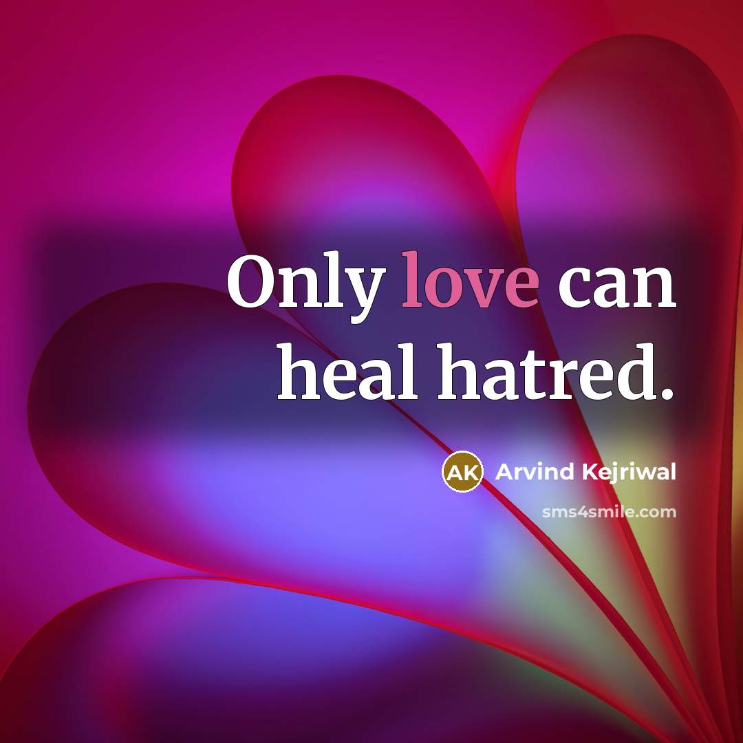 “Only love can heal hatred.…” quote by Arvind Kejriwal